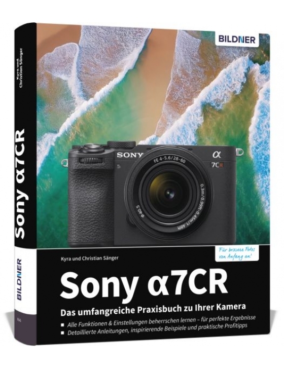 Sony alpha 7CR - Das umfangreiche Praxisbuch zu Ihrer Kamera!